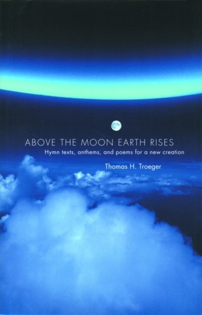 Book cover of: Above the Moon Earth Rises. By: Thomas H. Troeger