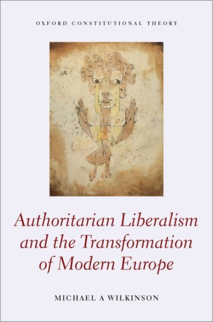 Book cover of: Authoritarian Liberalism and the Transformation of Modern Europe. By: Michael A. Wilkinson