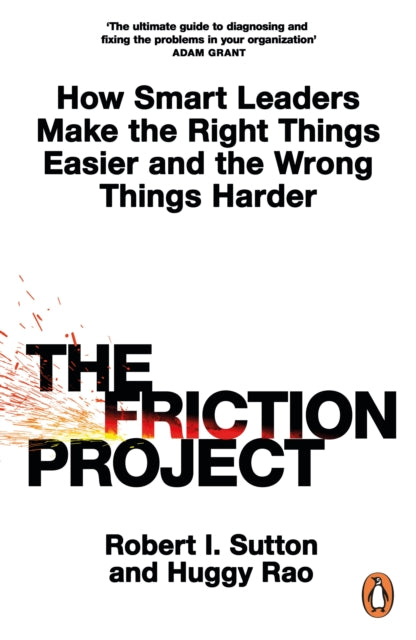 Friction Project, How Smart Leaders Make the Right Things Easier and the Wrong Things Harder 9780241594865 Robert I. Sutton