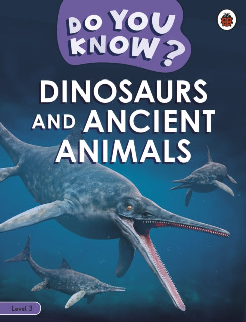 Book cover of: Do You Know? Level 3 - Dinosaurs and Ancient Animals. By: Ladybird