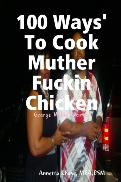 Book cover of: 100 Ways' To Cook Muther Fuckin Chicken. By: Annetta Chase