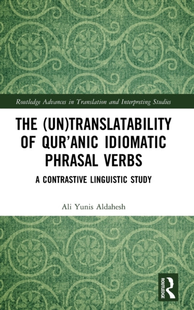 Book cover of: (Un)Translatability of Qur’anic Idiomatic Phrasal Verbs. By: Ali Yunus Dahish