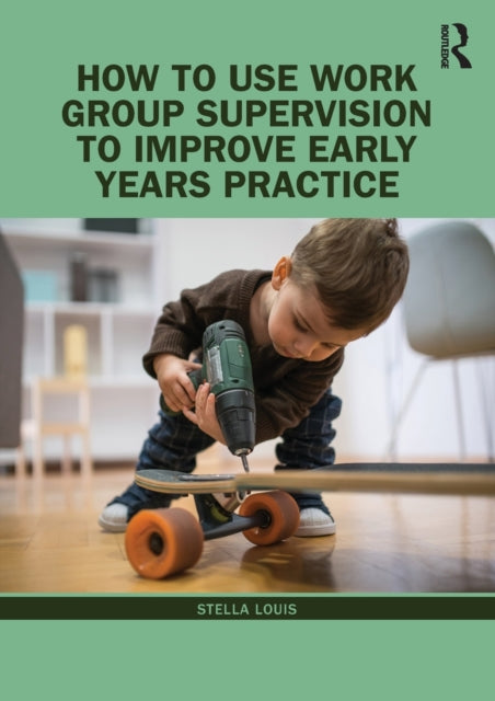 Book cover of: How to Use Work Group Supervision to Improve Early Years Practice. By: Stella Louis