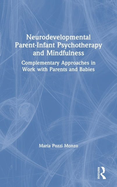 Book cover of: Neurodevelopmental Parent-Infant Psychotherapy and Mindfulness. By: Maria Pozzi Monzo
