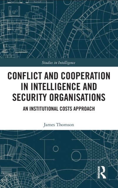 Book cover of: Conflict and Cooperation in Intelligence and Security Organisations. By: James Thomson
