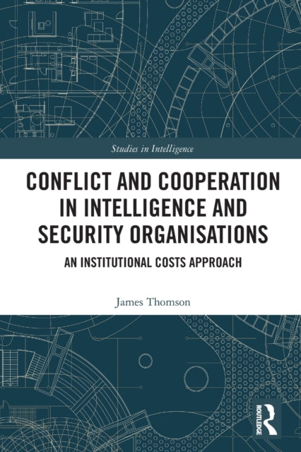 Book cover of: Conflict and Cooperation in Intelligence and Security Organisations. By: James Thomson