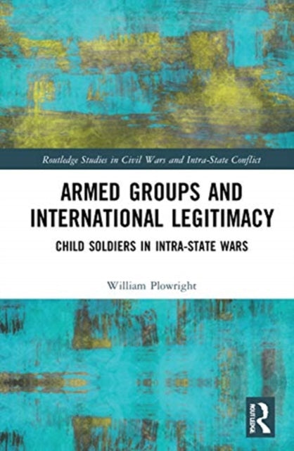 Book cover of: Armed Groups and International Legitimacy. By: William Plowright