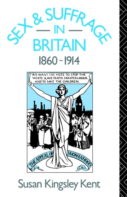 Book cover of: Sex and Suffrage in Britain 1860-1914. By: Susan King Kent