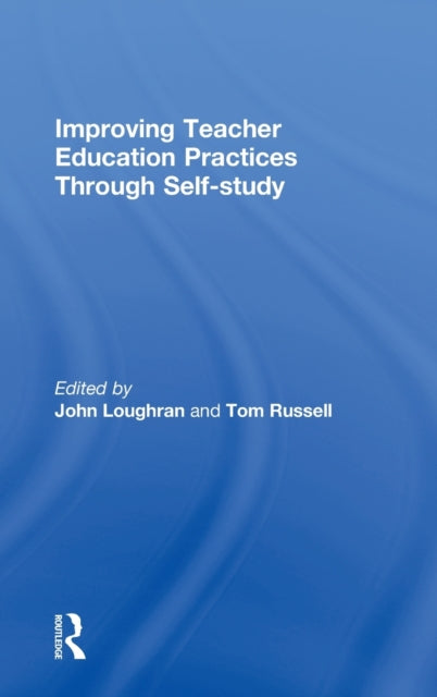 Book cover of: Improving Teacher Education Practice Through Self-study. By: John Loughran