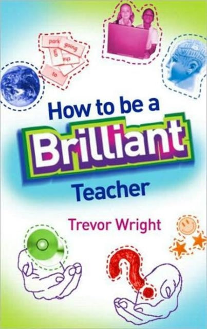 Book cover of: How to Be a Brilliant Teacher. By: Trevor Wright