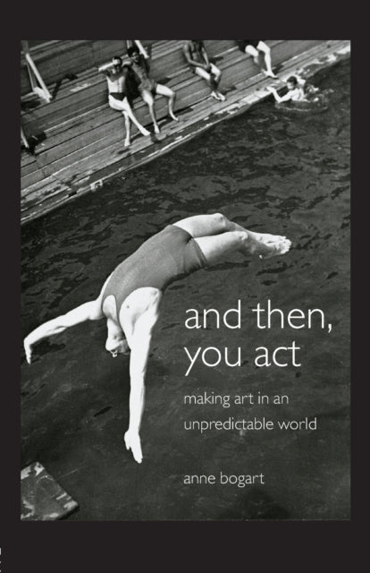 Book cover of: And Then, You Act. By: Anne Bogart