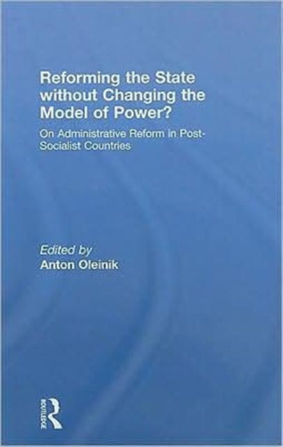 Book cover of: Reforming the State Without Changing the Model of Power?. By: Anton Oleinik