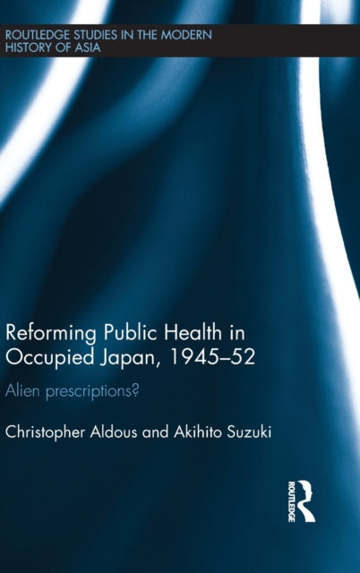 Book cover of: Reforming Public Health in Occupied Japan, 1945-52. By: Christopher Aldous