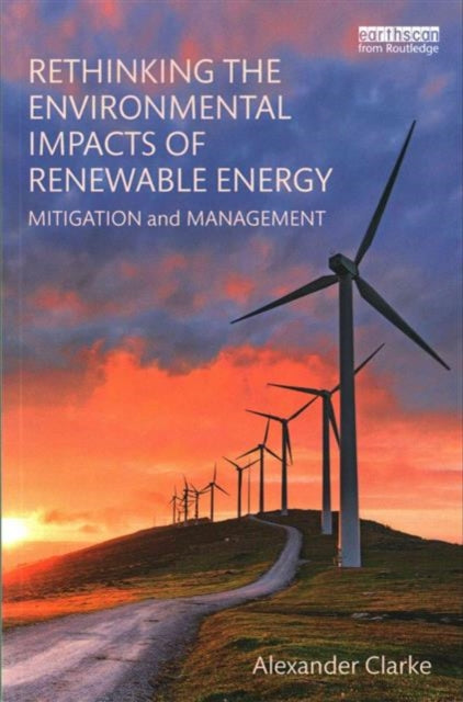 Book cover of: Rethinking the Environmental Impacts of Renewable Energy. By: Alexander Clarke