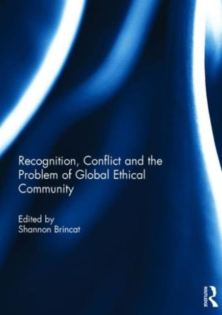 Book cover of: Recognition, Conflict and the Problem of Global Ethical Community. By: Shannon Brincat