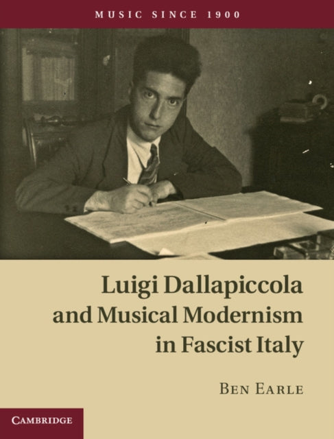 Book cover of: Luigi Dallapiccola and Musical Modernism in Fascist Italy. By: Ben Earle