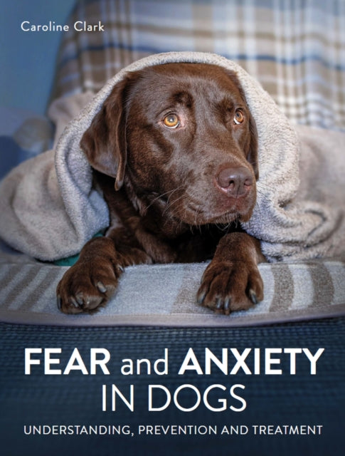 Book cover of: Fear and Anxiety in Dogs. By: Caroline Clark