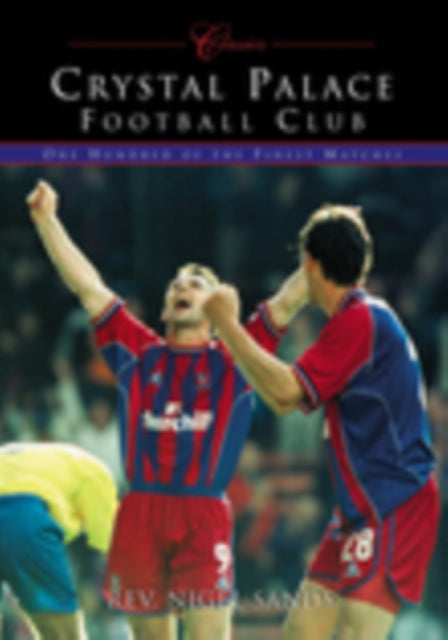 Book cover of: Crystal Palace Football Club (Classic Matches). By: Reverand Nigel Sands