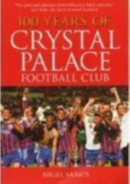 Book cover of: 100 Years of Crystal Palace FC. By: Nigel Sands