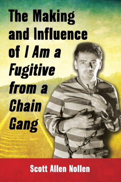 Book cover of: Making and Influence of I Am a Fugitive from a Chain Gang. By: Scott Allen Nollen