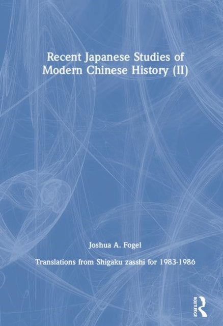 Book cover of: Recent Japanese Studies of Modern Chinese History: v. 2. By: Joshua A. Fogel