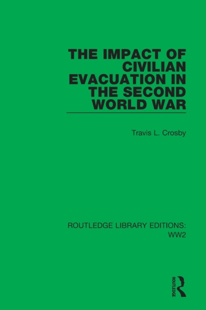 Book cover of: Impact of Civilian Evacuation in the Second World War. By: Travis L. Crosby