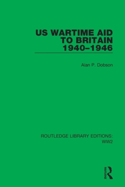 Book cover of: US Wartime Aid to Britain 1940–1946. By: Alan P. Dobson