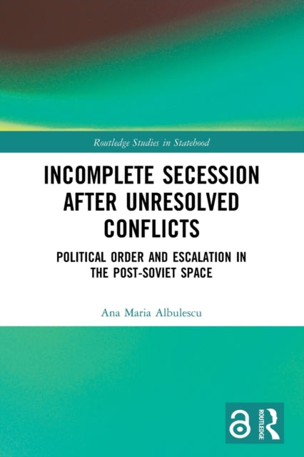 Book cover of: Incomplete Secession after Unresolved Conflicts. By: Ana Maria Albulescu