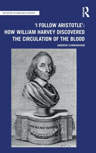 Book cover of: 'I Follow Aristotle': How William Harvey Discovered the Circulation of the Blood. By: Andrew Cunningham