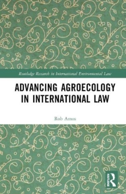 Book cover of: Advancing Agroecology in International Law. By: Rob Amos