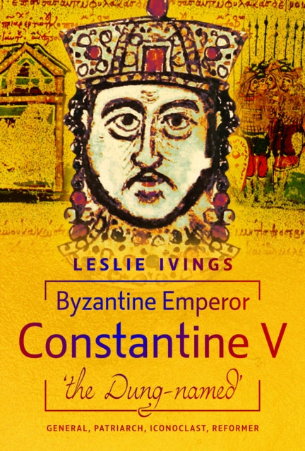 Book cover of: Byzantine Emperor Constantine V, 'the Dung-named'. By: Leslie Ivings