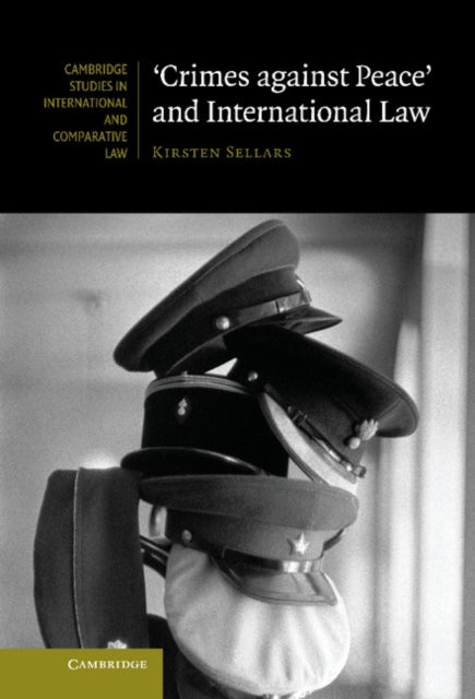 Book cover of: 'Crimes against Peace' and International Law. By: Kirsten Sellars