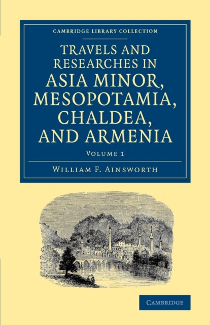 Book cover of: Travels and Researches in Asia Minor, Mesopotamia, Chaldea, and Armenia. By: William Ainsworth