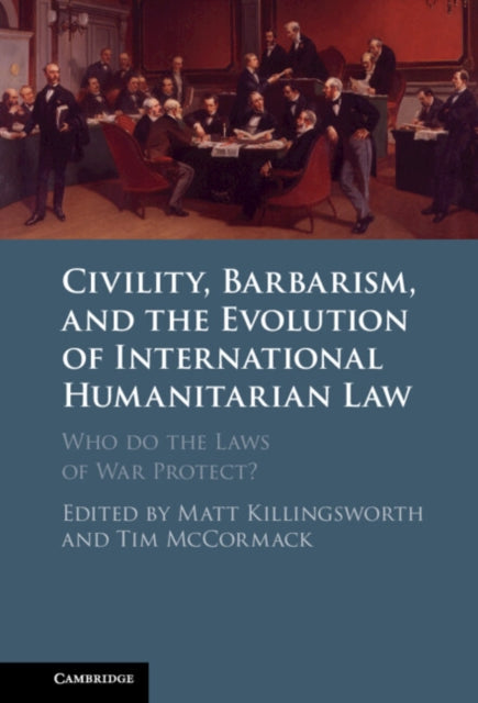 Book cover of: Civility, Barbarism and the Evolution of International Humanitarian Law. By: Matt Killingsworth