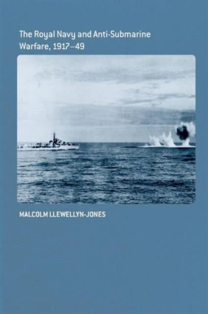 Book cover of: Royal Navy and Anti-Submarine Warfare, 1917-49. By: Malcolm Llewellyn-Jones