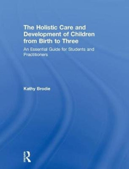 Book cover of: Holistic Care and Development of Children from Birth to Three. By: Kathy Brodie