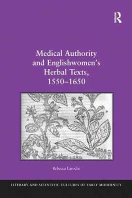 Book cover of: Medical Authority and Englishwomen's Herbal Texts, 1550–1650. By: Rebecca Laroche