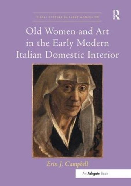 Book cover of: Old Women and Art in the Early Modern Italian Domestic Interior. By: Erin J. Campbell