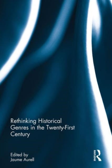 Book cover of: Rethinking Historical Genres in the Twenty-First Century. By: Jaume Aurell i Cardona