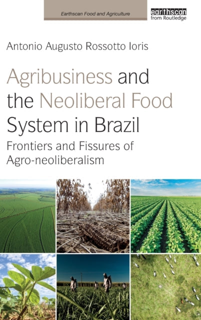 Book cover of: Agribusiness and the Neoliberal Food System in Brazil. By: Antonio Augusto Rossotto Ioris