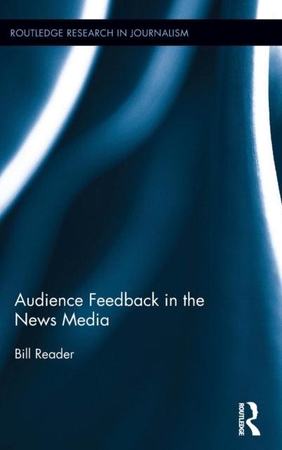 Book cover of: Audience Feedback in the News Media. By: Bill Reader
