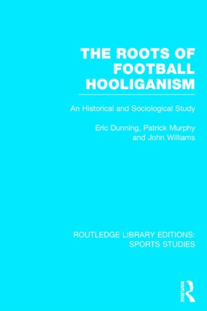 Book cover of: Roots of Football Hooliganism (RLE Sports Studies). By: Eric Dunning