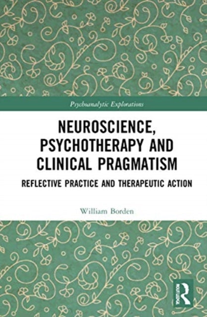 Book cover of: Neuroscience, Psychotherapy and Clinical Pragmatism. By: William Borden
