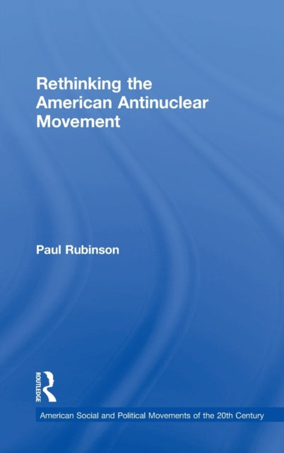 Book cover of: Rethinking the American Antinuclear Movement. By: Paul Rubinson