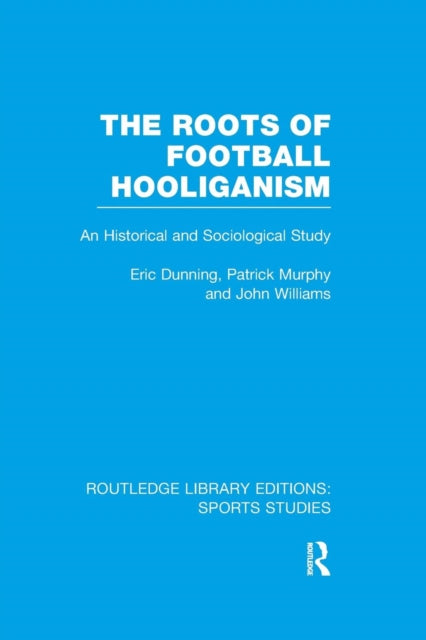 Book cover of: Roots of Football Hooliganism (RLE Sports Studies). By: Eric Dunning