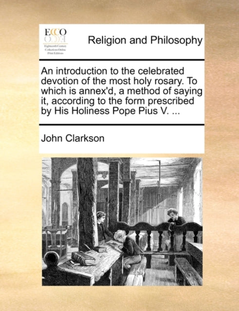 Book cover of: introduction to the celebrated devotion of the most holy rosary. To which is annex'd, a method of saying it, according to the form prescribed by His Holiness Pope Pius V. ...