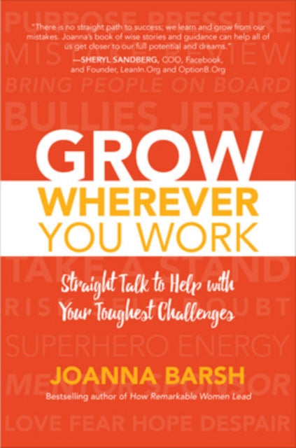 Book cover of: Grow Wherever You Work: Straight Talk to Help with Your Toughest Challenges. By: Joanna Barsh
