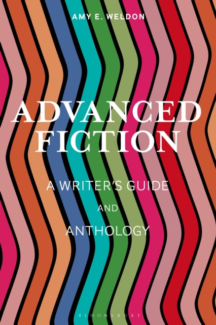 Advanced Fiction, A Writer's Guide and Anthology 9781350180093 Amy E. Weldon