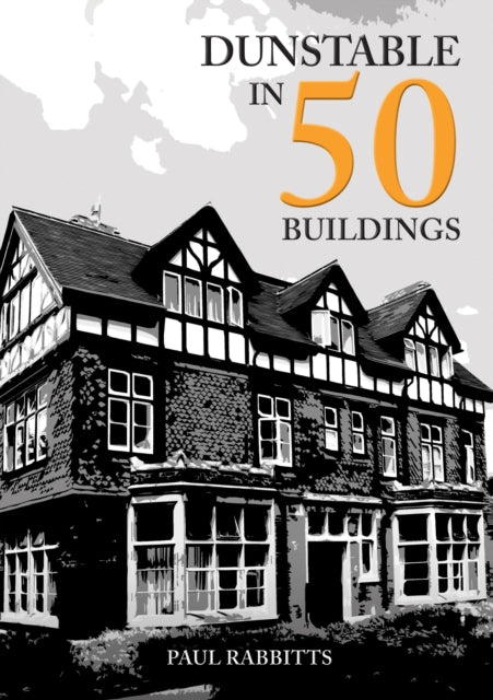 Book cover of: Dunstable in 50 Buildings. By: Paul Rabbitts