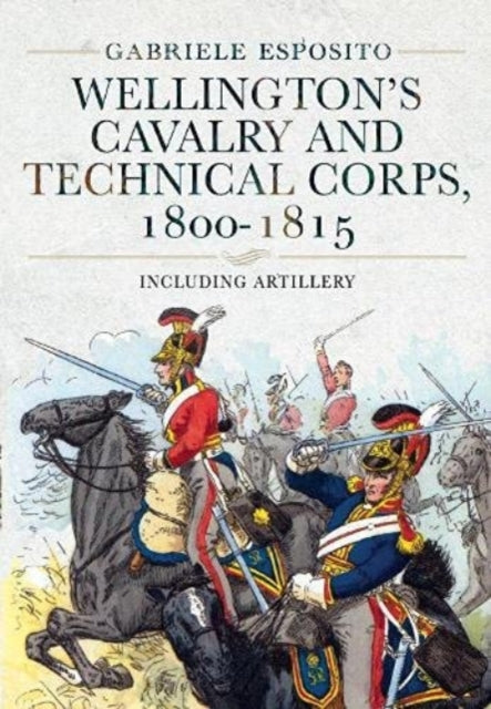 Book cover of: Wellington's Cavalry and Technical Corps, 1800-1815. By: Gabriele Esposito